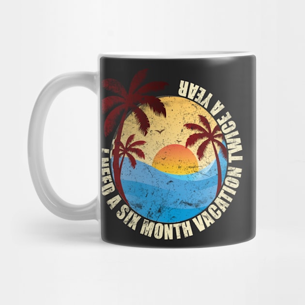 I Need Six Month Vacation Twice A Year by RedoneDesignART